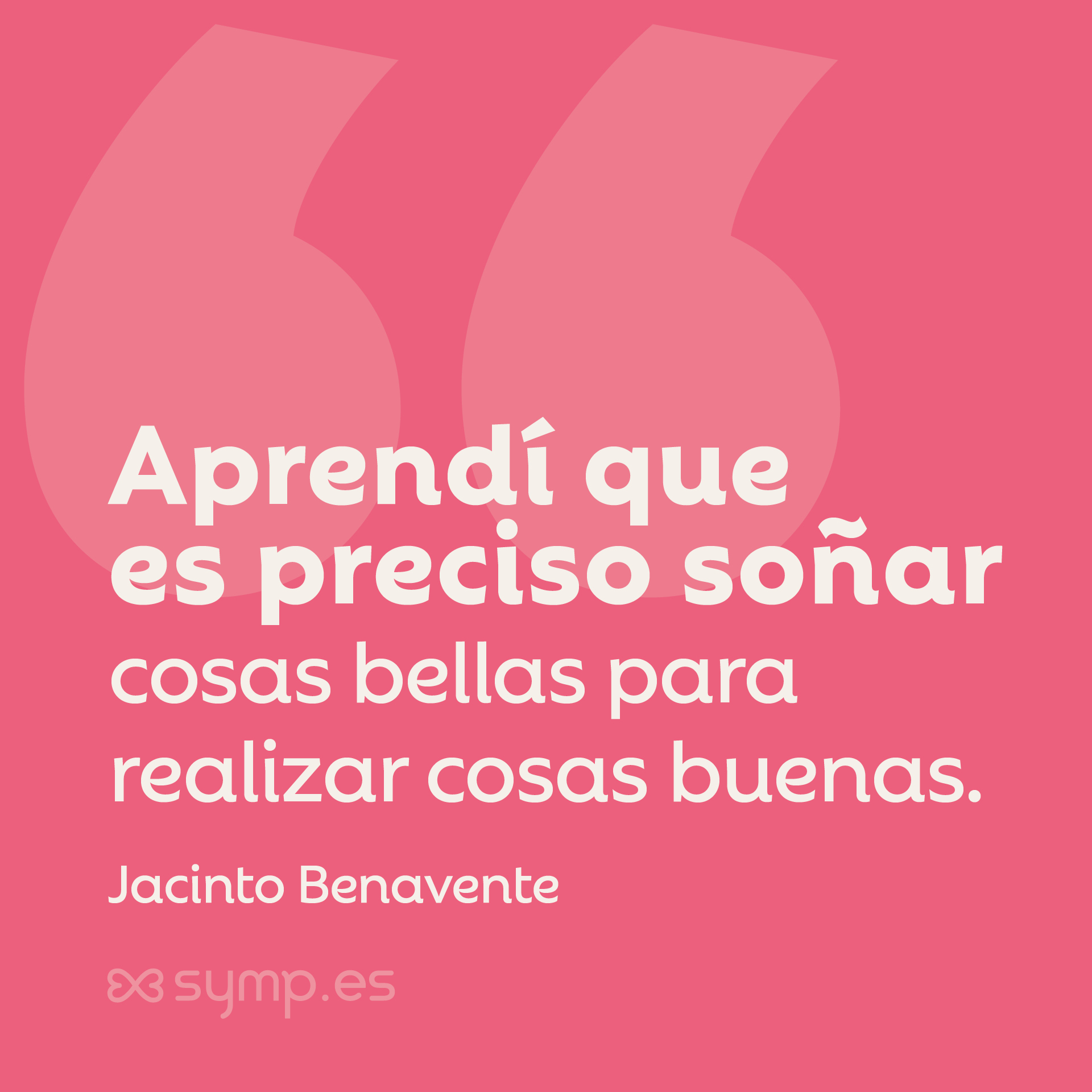 Demostrado: soñar cosas bellas facilita realizar cosas buenas. En symp lo hemos comprobado muchas veces.