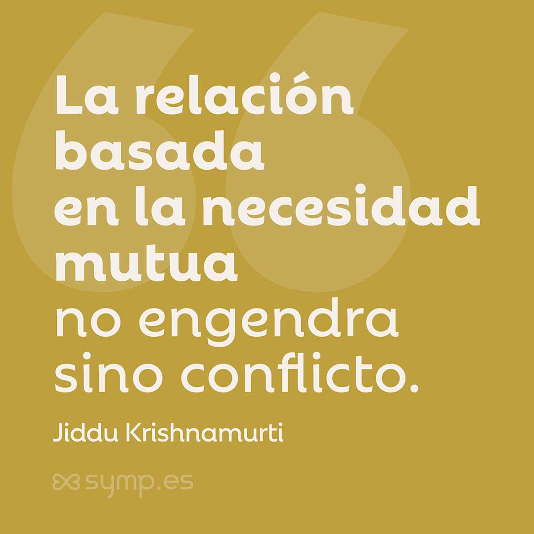 En la Frase del Día seleccionada hoy en symp.es: La relación basada en la necesidad mutua no engendra sino conflicto.